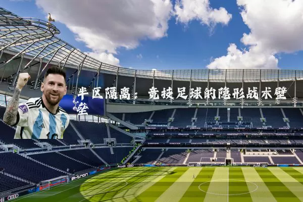 半区隔离:竞技足球的隐形战术壁垒