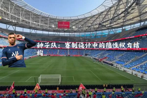 种子队:赛制设计中的隐性权力结构