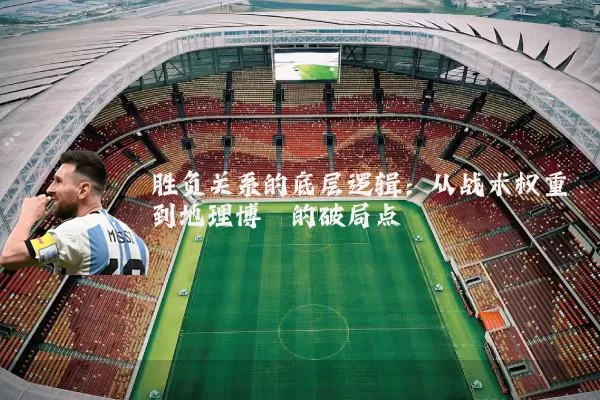胜负关系的底层逻辑:从战术权重到地理博弈的破局点