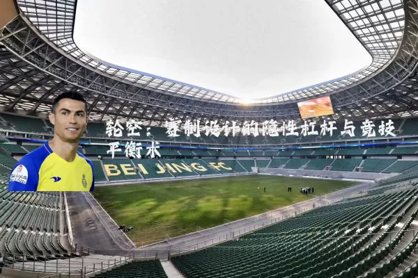 轮空:赛制设计的隐性杠杆与竞技平衡术