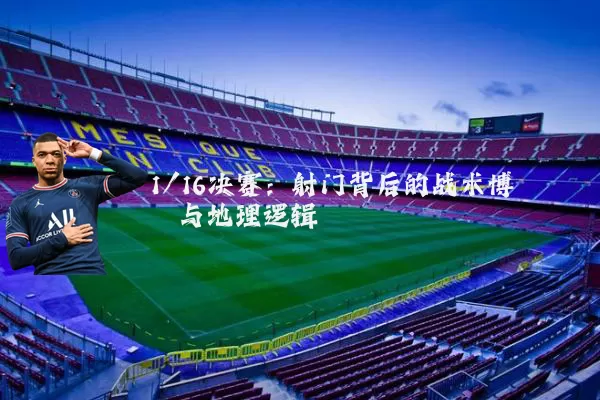 1/16决赛:射门背后的战术博弈与地理逻辑