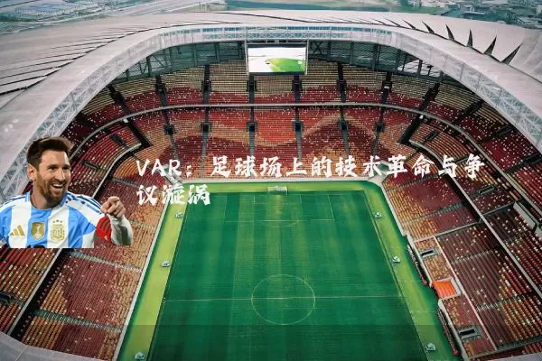 VAR:足球场上的技术革命与争议漩涡